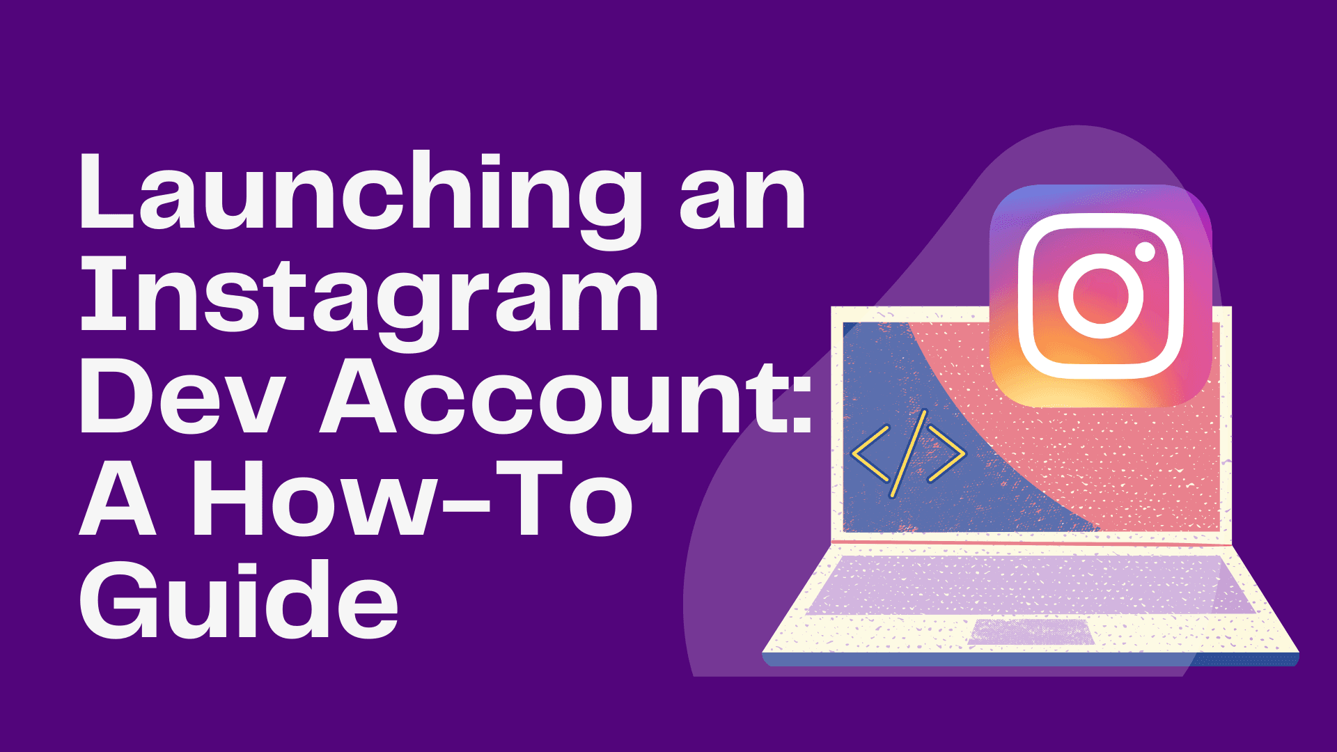 Launching an Instagram Dev Account: A How-To Guide