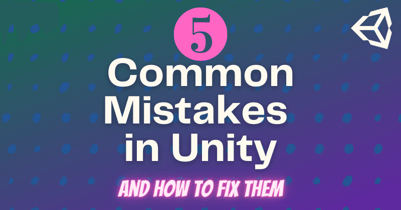 5 Common Mistakes in Unity (And How to Fix Them)